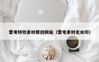 余江雷电特效素材原创网站（雷电素材无水印）