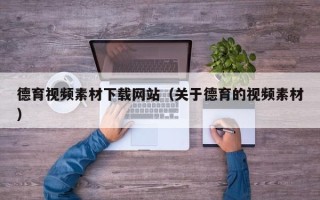余江德育视频素材下载网站（关于德育的视频素材）