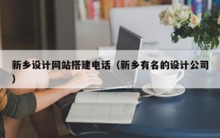 余江新乡设计网站搭建电话（新乡有名的设计公司）