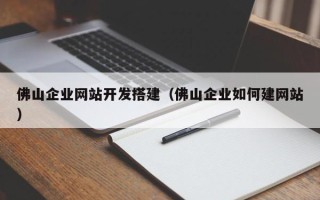 余江佛山企业网站开发搭建（佛山企业如何建网站）