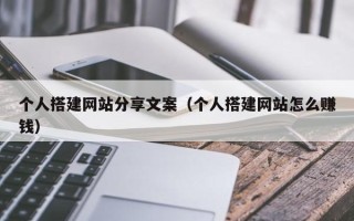 余江个人搭建网站分享文案（个人搭建网站怎么赚钱）